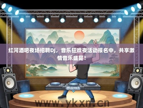 红河酒吧夜场招聘DJ，音乐狂欢夜活动报名中，共享激情音乐盛宴！